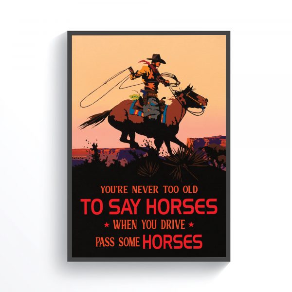 You’re Never Too Old To Say Horses’ When You Drive Pass Some Horses Cowboy Poster