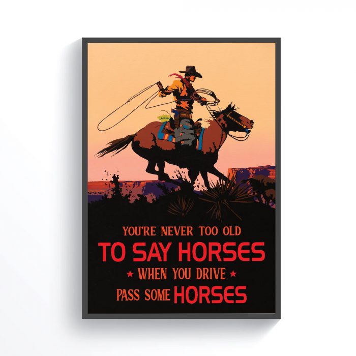 You’Re Never Too Old To Say Horses’ When You Drive Pass Some Horses Cowboy Poster