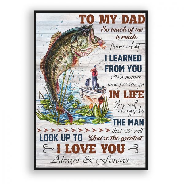 Fishing Man Poster – To My Dad So Much Of Me Is Made From What I Learned From You Fishing Poster