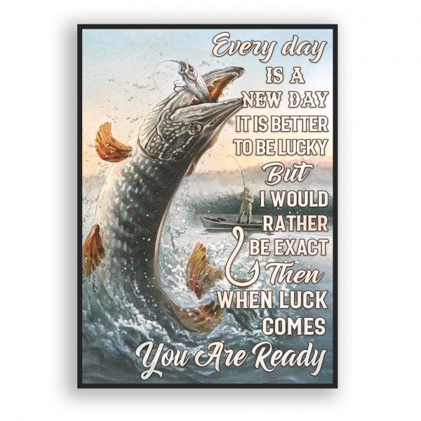 Everyday Is a New Day It is Better To Be Lucky Fishing Poster Unframed Dad Gift