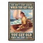 You Don’t Stop Sailing When You Get Old You Get Old When You Stop Sailing Poster