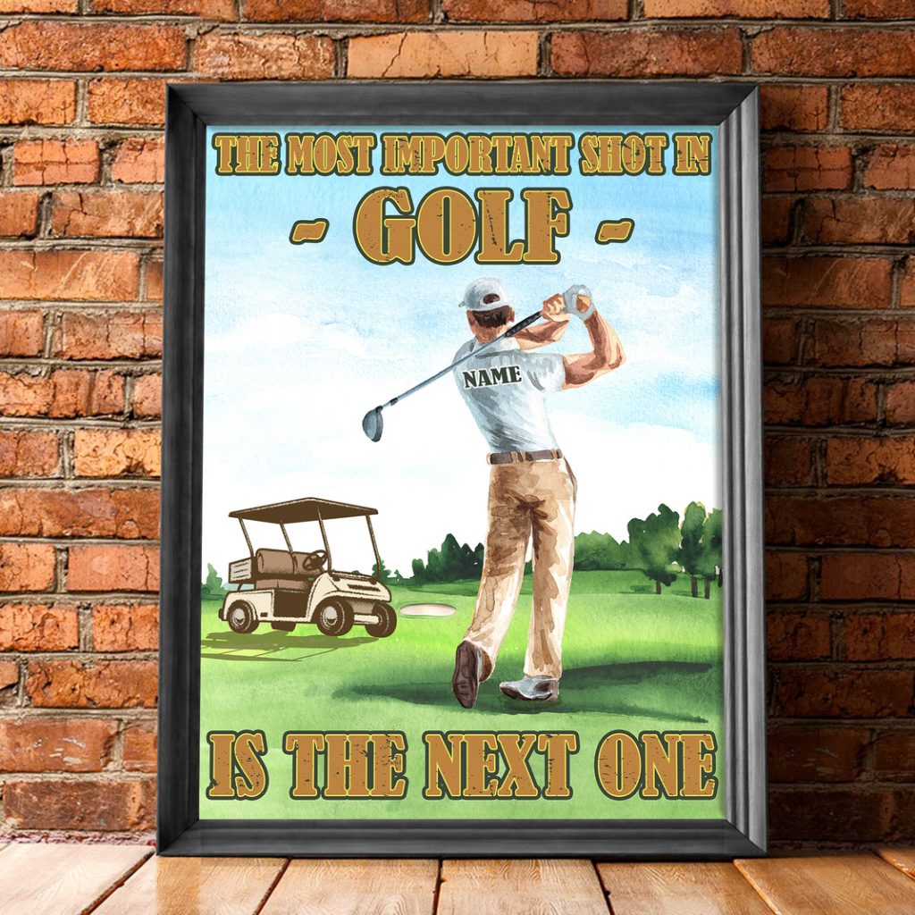 The Most Important Shot In Golf Is The Next One Playing Golf Poster, Personalized Wall Art