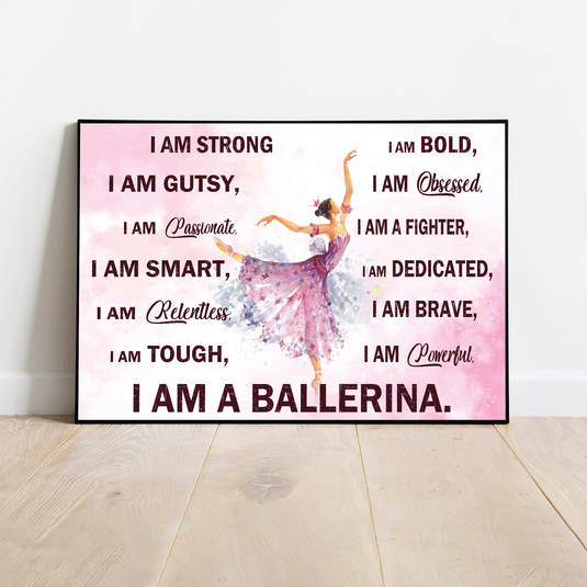 I Am A Bellerina Poster – Inspirational Ballet Poster Custom Gift for Ballerina Ballet Dancer