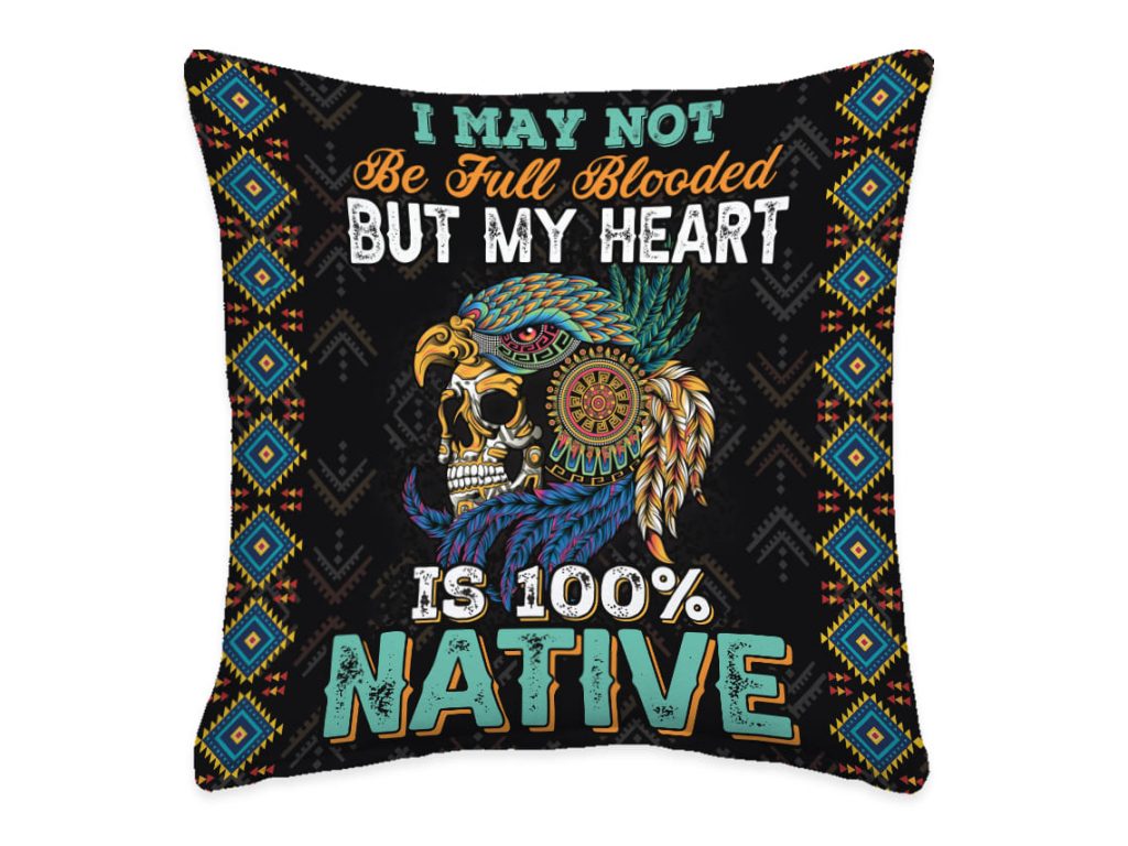 Indigenous Native American Gifts &Amp; Designs I May Not Be Full Blooded But My Heart Pillow Cover
