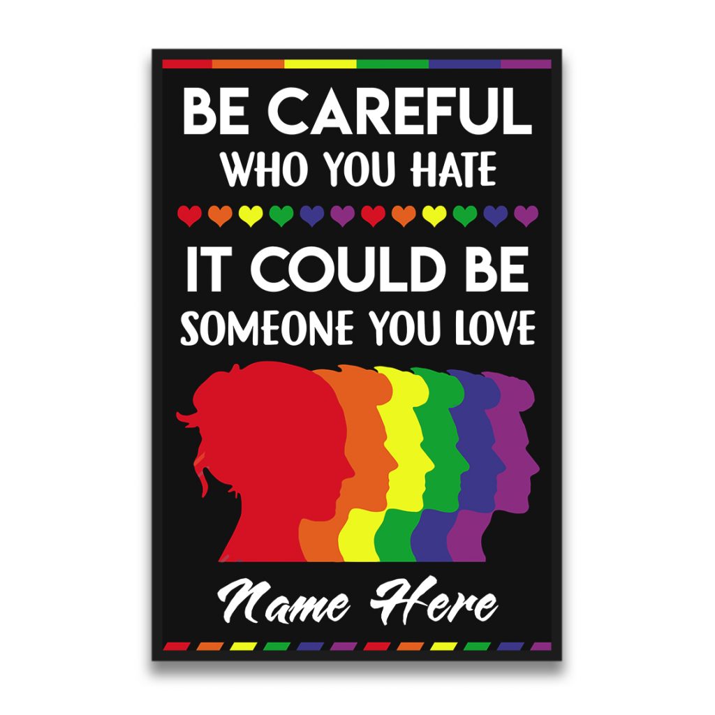 Lgbt Be Careful Who You Hate It Could Be Someone You Love, Custom Poster