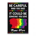 LGBT Be Careful Who You Hate It Could Be Someone You Love, Custom Poster
