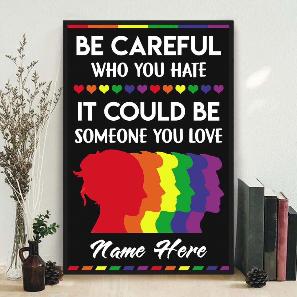 Lgbt Be Careful Who You Hate It Could Be Someone You Love, Custom Poster