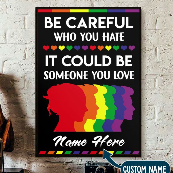 Lgbt Be Careful Who You Hate It Could Be Someone You Love, Custom Poster